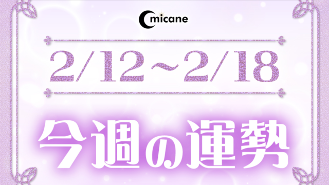 今週の運勢（2月12日～2月18日）！無料なのに恐いくらい当たってしまうと評判の占いメディアmicaneがリリース！のメイン画像