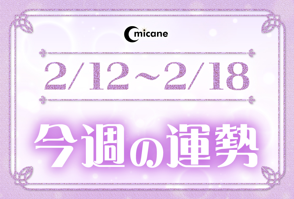 今週の運勢（2月12日～2月18日）！無料なのに恐いくらい当たってしまうと評判の占いメディアmicaneがリリース！のメイン画像